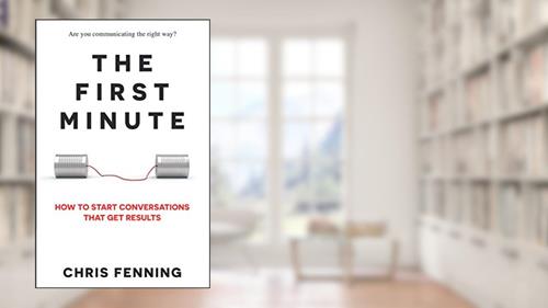Cover from The First Minute: How to Start Conversations That Get Results (Business Communication Skills Books), written by Chris Fenning