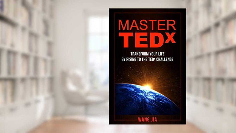 Master TEDx: Transform Your Life By Rising To The TEDx Challenge, written by Wang Jia