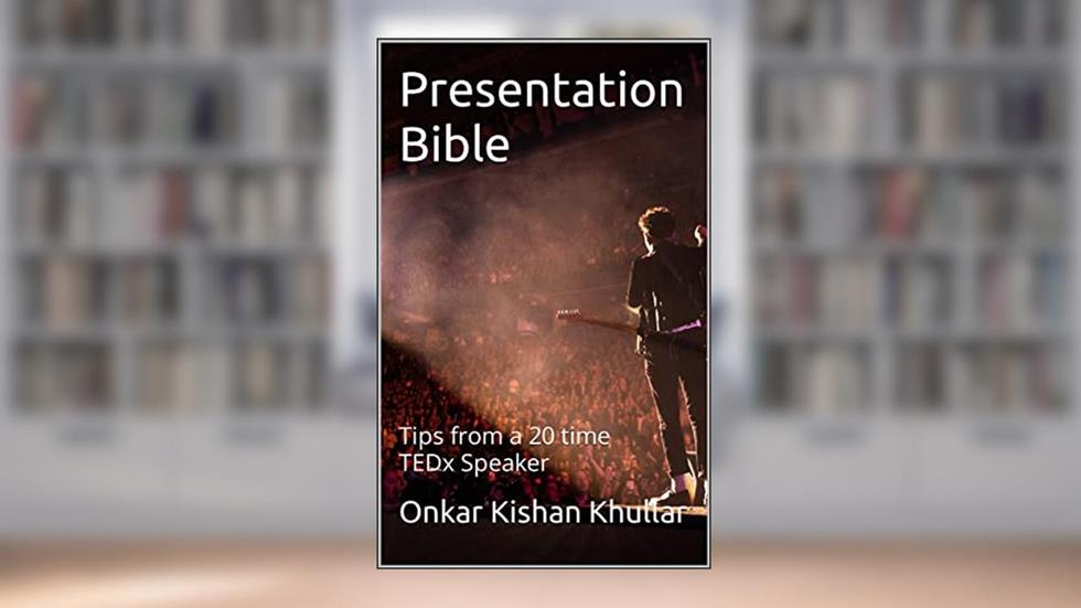 Presentation Bible: Tips from a 20 time TEDx Speaker, written by Onkar Kishan Khullar; Shallabh Kumar