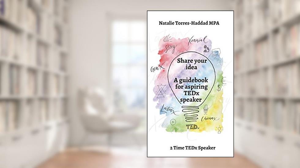Share your idea a guidebook for aspiring TEDx Speakers, written by Natalie Torres-Haddad