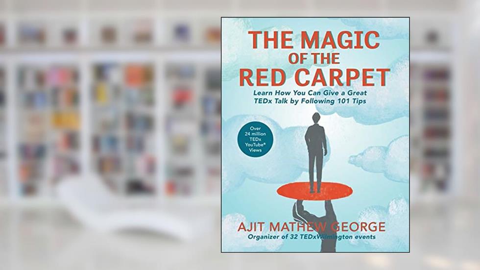 The Magic of the Red Carpet: Learn How You Can Give a Great TEDx Talk by Following 101 Tips, written by Ajit Mathew George