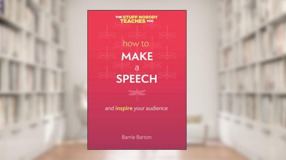 How to Make a Speech: and inspire your audience (Twice 5 Miles Guides: The Stuff Nobody Teaches You), written by Barrie Barton