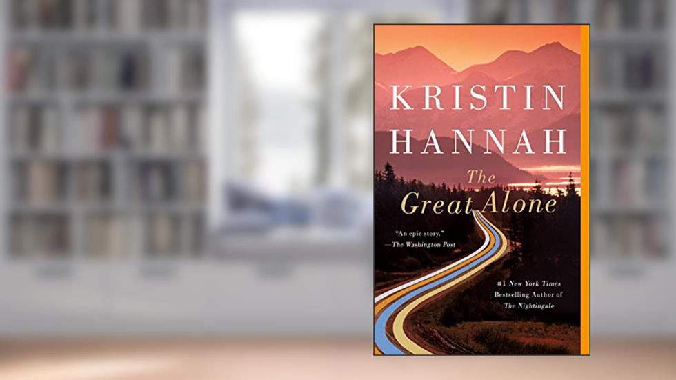 The Great Alone: A Novel, written by Kristin Hannah