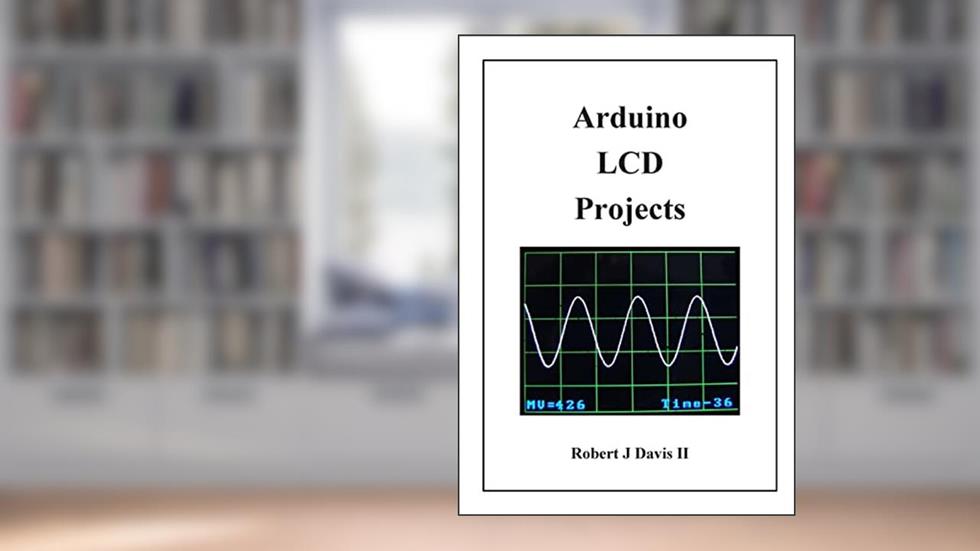 Arduino LCD Projects, written by Robert J Davis II