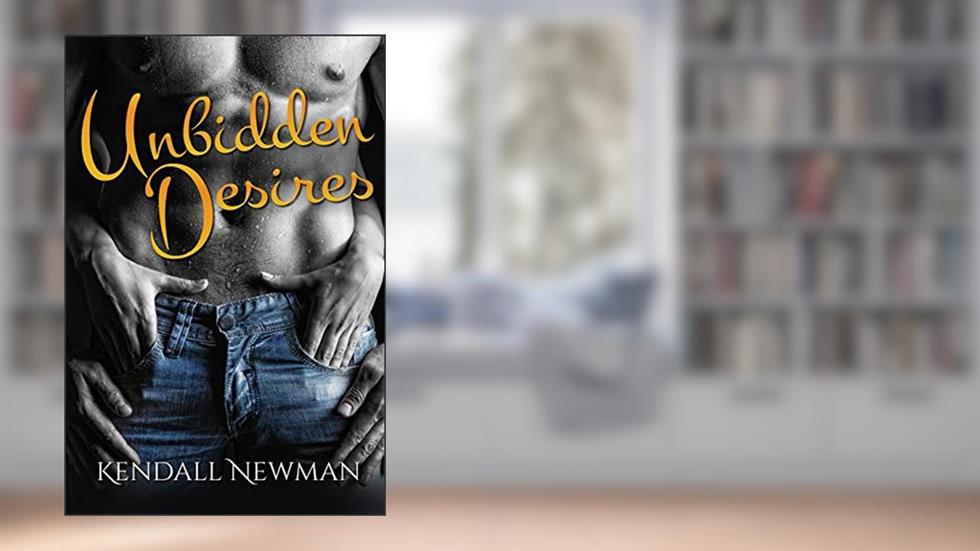 Unbidden Desires, written by Kendall Newman