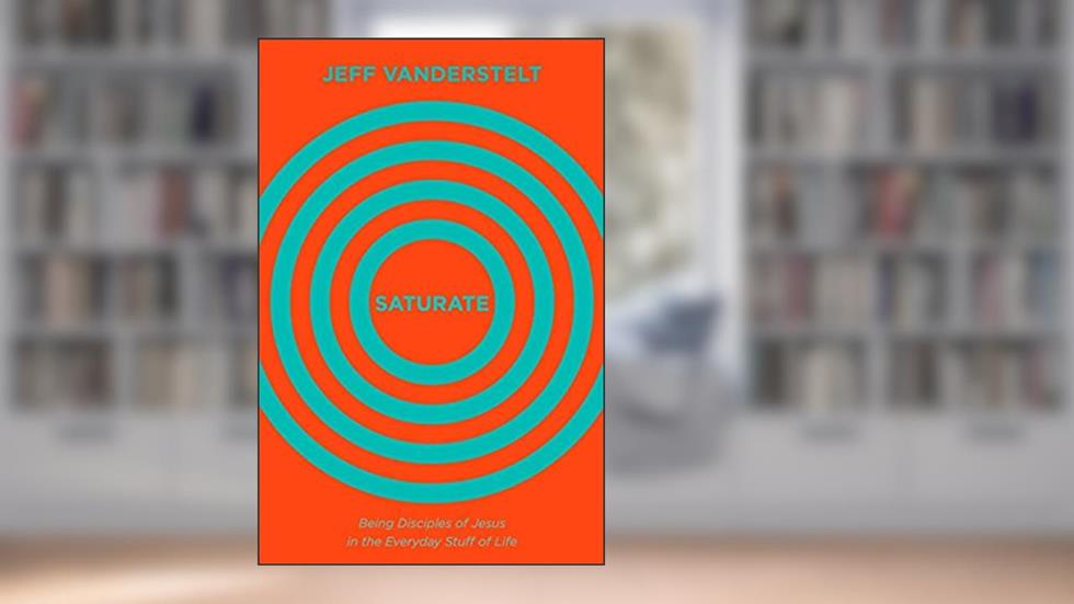 Saturate: Being Disciples of Jesus in the Everyday Stuff of Life, written by Jeff Vanderstelt