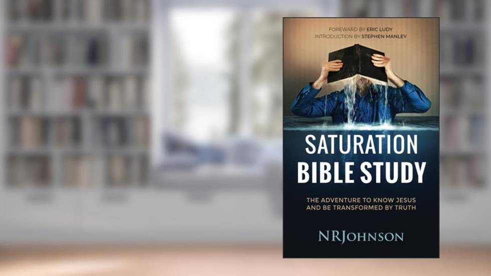 Saturation Bible Study: the adventure to know Jesus and be transformed by truth, written by NRJohnson