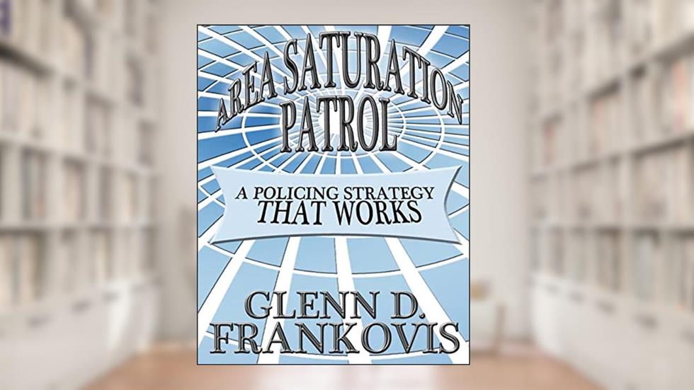 Area Saturation Patrol: A Policing Strategy That Works, written by Glenn D Frankovis
