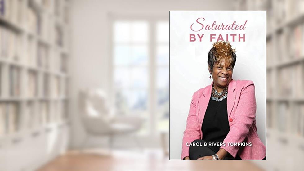 Saturated By Faith, written by Carol B Rivers Tompkins