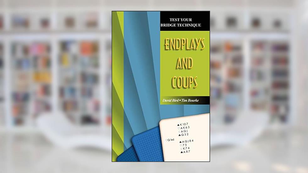 Endplays And Coups (Test Your Bridge Technique), written by David Bird; Tim Bourke