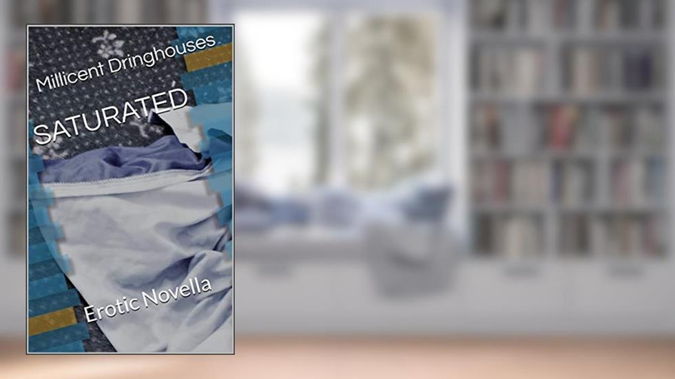 SATURATED: Erotic Novella, written by Millicent Dringhouses