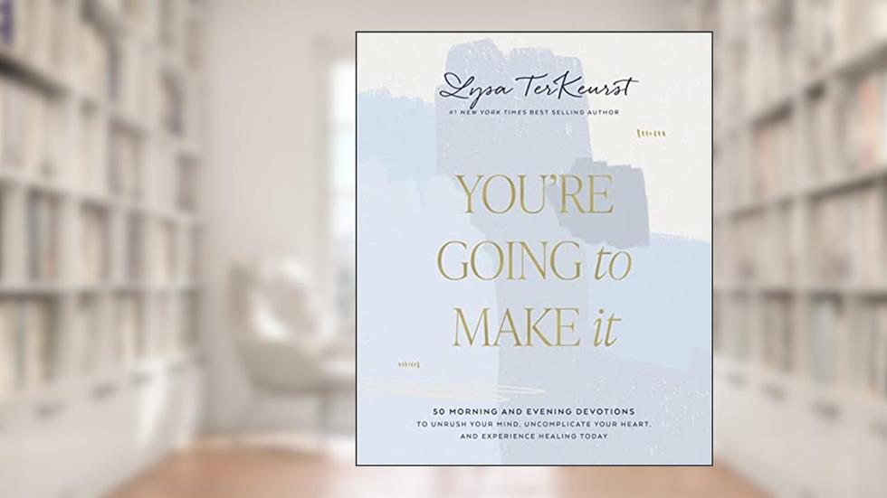You're Going to Make It: 50 Morning and Evening Devotions to Unrush Your Mind, Uncomplicate Your Heart, and Experience Healing Today (A 50-Day Devotional), written by Lysa TerKeurst