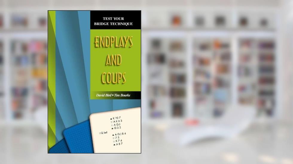 Endplays and Coups (Test Your Bridge Technique Book 6), written by David Bird; Tim Bourke