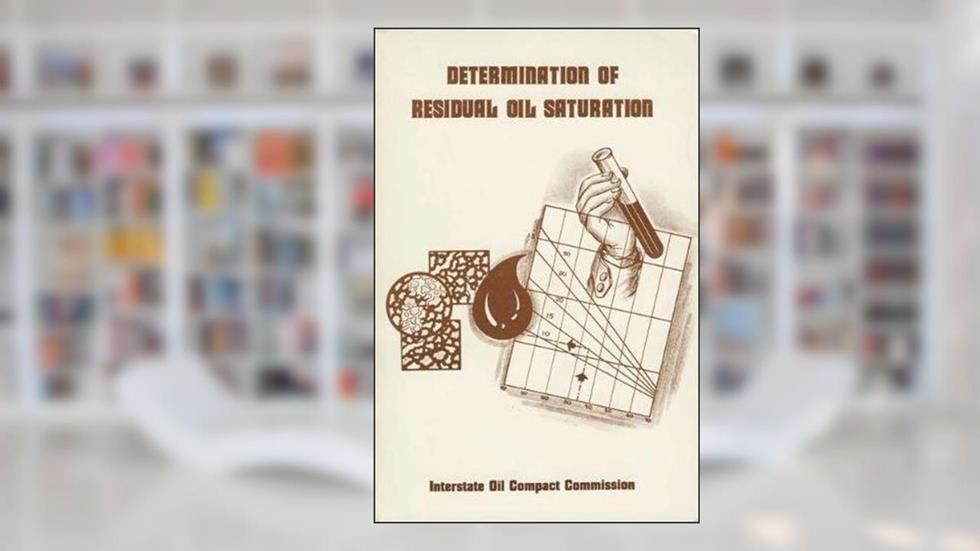 Determination of Residual Oil Saturation, written by Interstate Oil Compact Commission