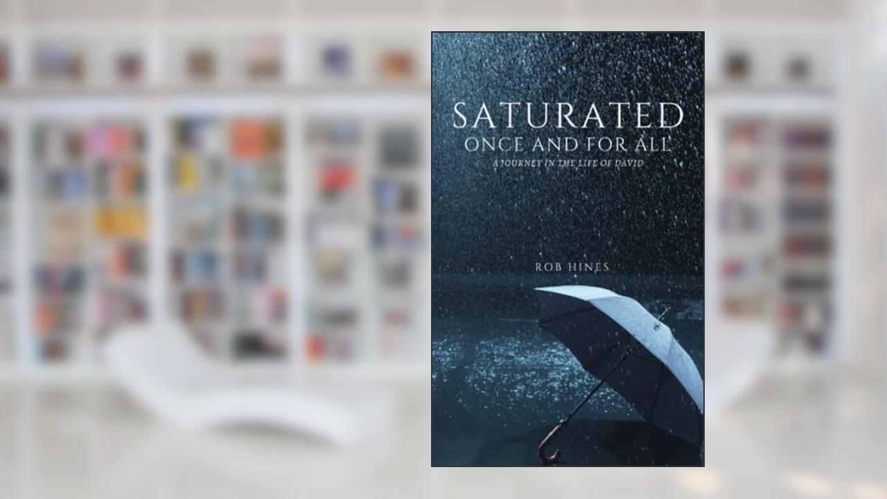 SATURATED ONCE AND FOR ALL: A Journey in the Life of David, written by Rob Hines Jr