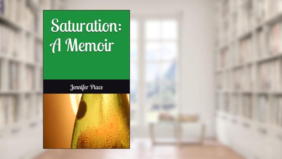Saturation: A Memoir, written by Jennifer Place