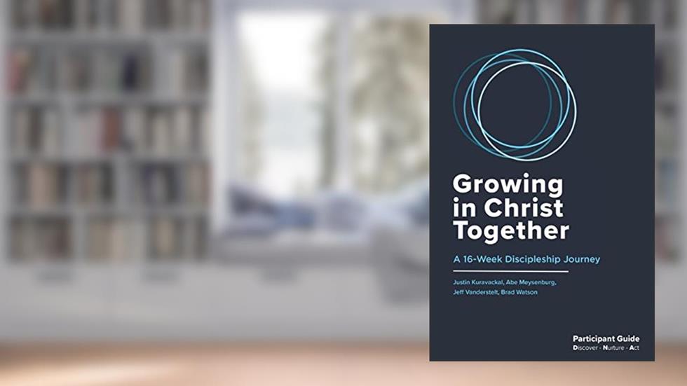 Growing in Christ Together: Participant Guide, written by Jeff Vanderstelt; Brad Watson; Abe Meysenburg; Justin Kuravackal
