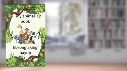 Cover from My Animal Book / Librong Aking Hayop: A Bilingual English and Filipino (Tagalog) Animal Picture Book for Kids, written by evense stationery