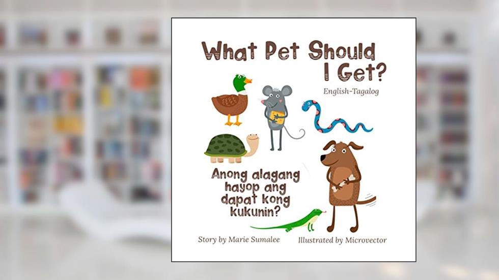 What pet should I get? Anong alagang hayop ang dapat kong kukunin?: Dual Language Edition Tagalog-English, written by Mari Sumalee