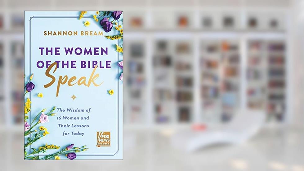 The Women of the Bible Speak: The Wisdom of 16 Women and Their Lessons for Today, written by Shannon Bream