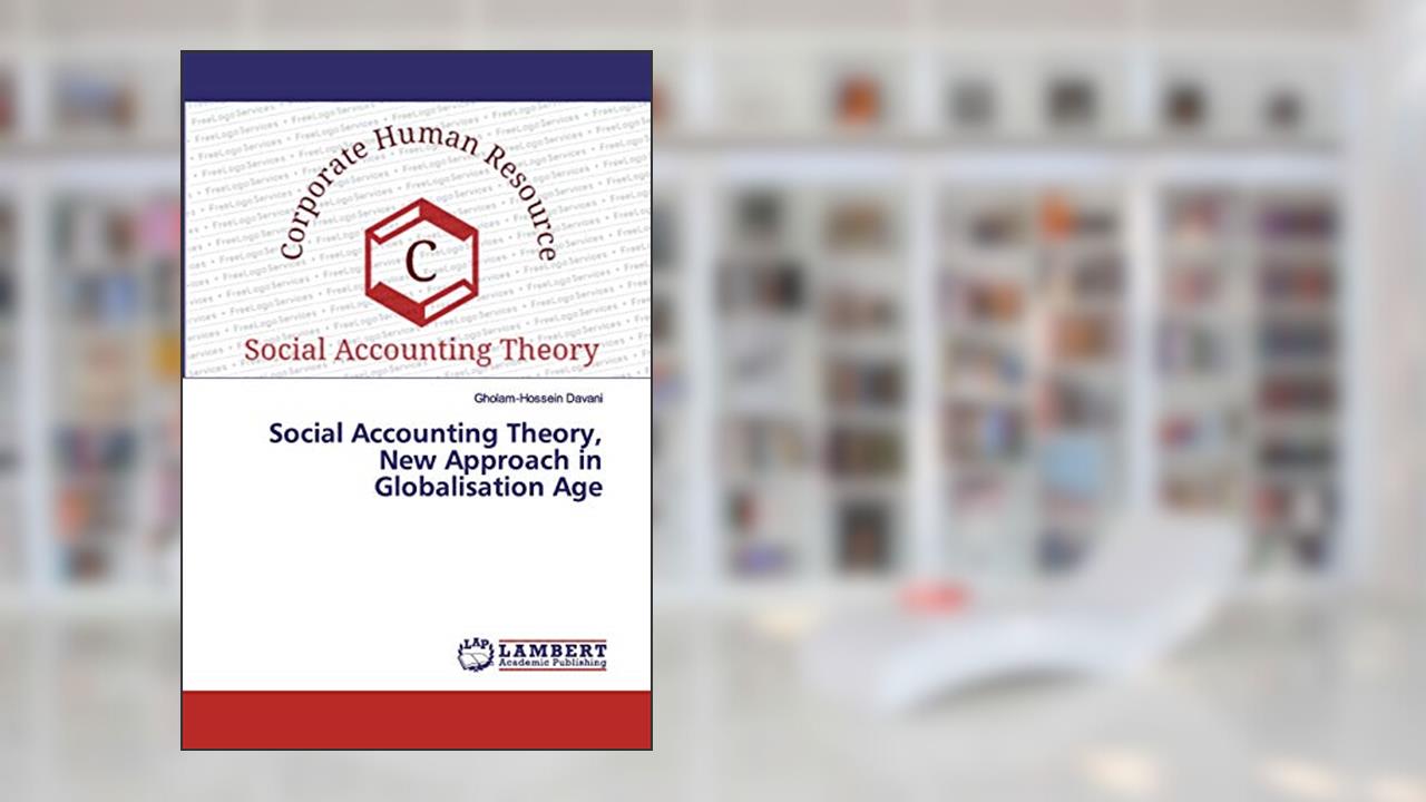 Social Accounting Theory, New Approach in Globalisation Age, written by Gholam-Hossein Davani