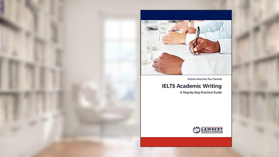 IELTS Academic Writing: A Step-by-Step Practical Guide, written by Gholam Reza Haji Pour Nezhad