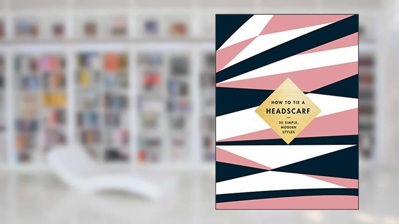 How to Tie a Headscarf: 30 Simple, Modern Styles, written by Alice Tate