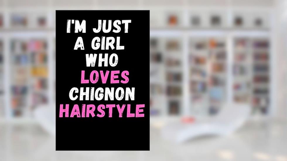 I'm Just A Girl Who Loves Chignon Hairstyle: Lined Notebook For Writing To-Do List And Activity/ Journal Gift 6'' x 9'' 120 Page Softcover Matte Finishing, written by Mouchou Publishing