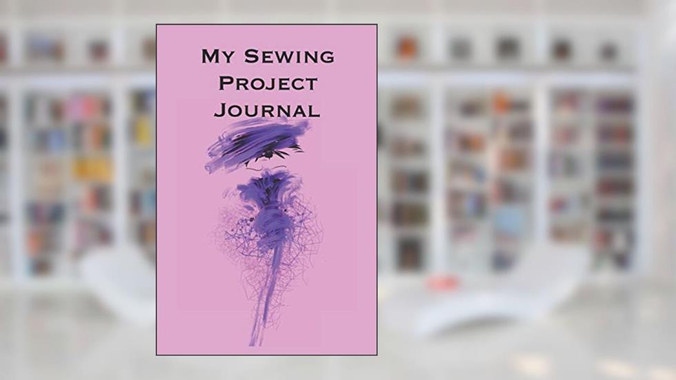 My Sewing Project Journal: Stylishly illustrated little notebook to accompany you on all your sewing projects., written by P J Brown