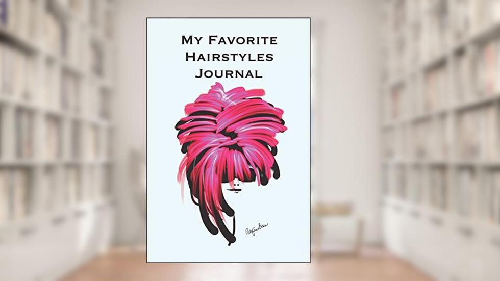 My Favorite Hairstyles Journal: Stylishly illustrated little notebook where you can create your own portfolio of favorite hairstyles., written by P J Brown