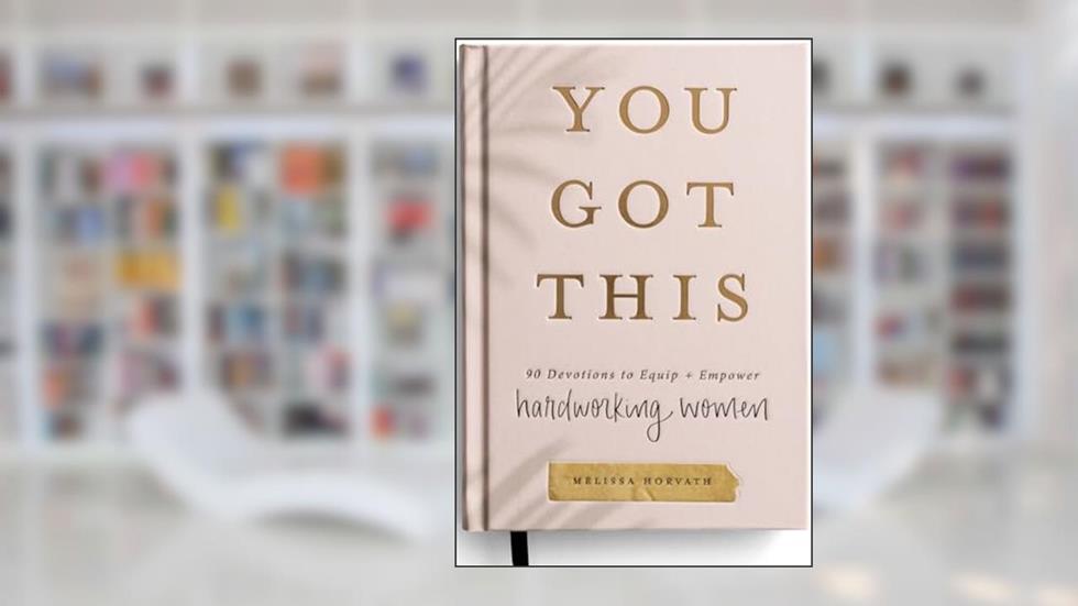 You Got This: 90 Devotions to Equip and Empower Hardworking Women, written by Melissa Horvath; Sweet Water Decor