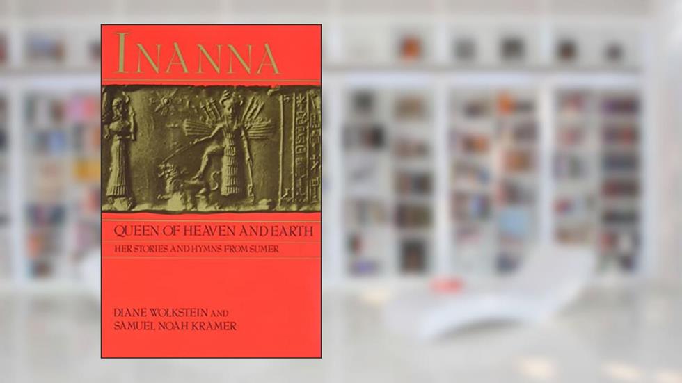 Inanna, Queen of Heaven and Earth: Her Stories and Hymns from Sumer, written by Diane Wolkstein; Samuel Noah Kramer