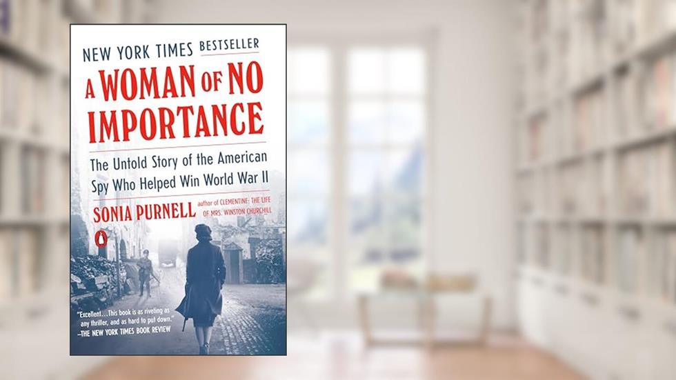 A Woman of No Importance: The Untold Story of the American Spy Who Helped Win World War II, written by Sonia Purnell
