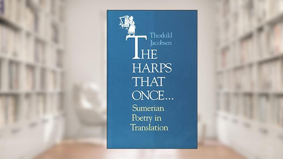 The Harps that Once...: Sumerian Poetry in Translation, written by Thorkild Jacobsen