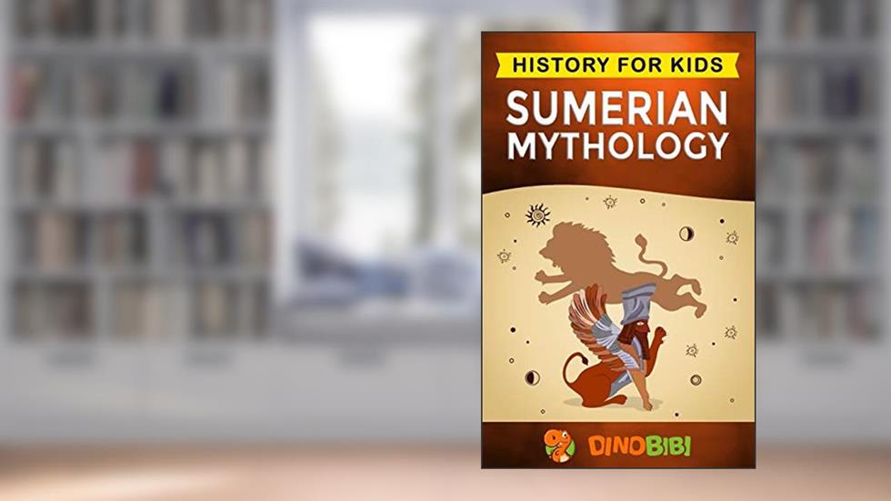 Sumerian Mythology: History for kids: A captivating guide to ancient Sumerian history,Sumerian myths of Sumerian Gods, Goddesses, and Monsters, written by Dinobibi Publishing