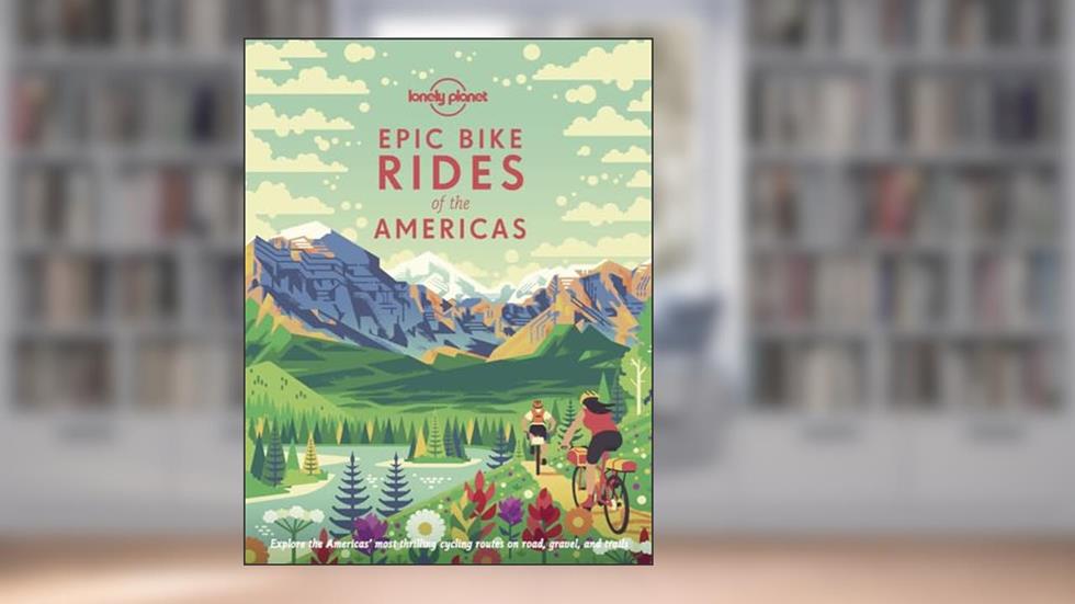 Epic Bike Rides of the Americas, written by Lonely Planet