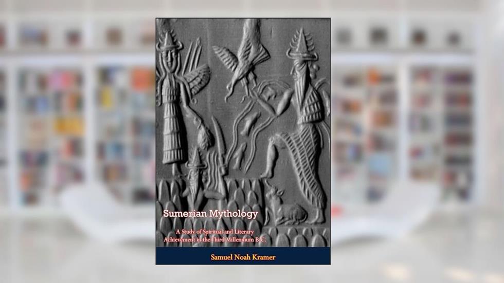 Sumerian Mythology: A Study of Spiritual and Literary Achievement in the Third Millennium B.C., written by Samuel Noah Kramer