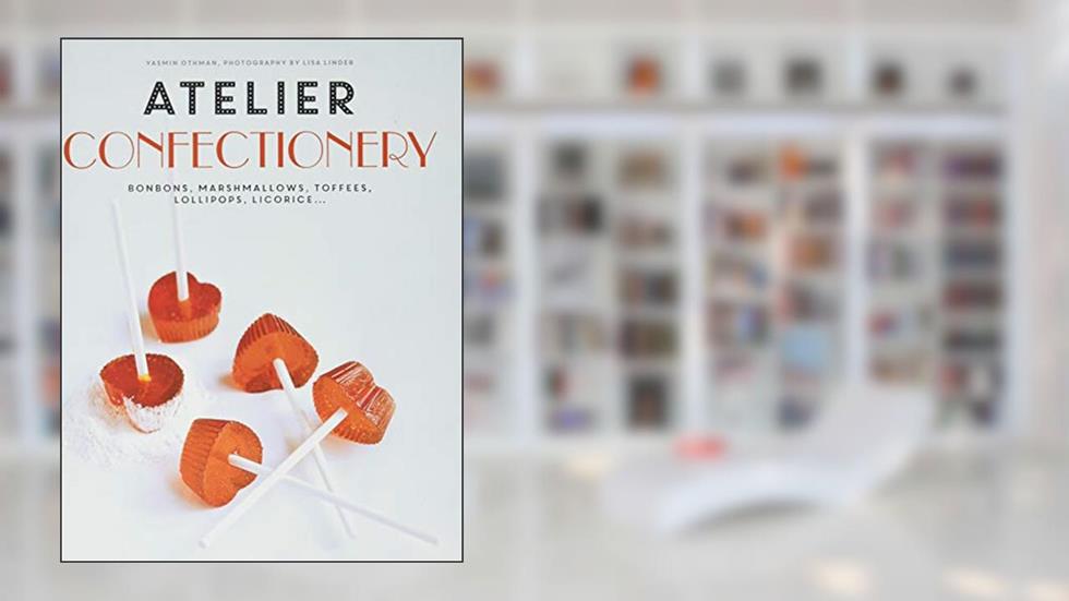 Atelier Confectionery: Bonbons, Marshmallows, Toffees, Lollipops, Licorice..., written by Yasmin Othman