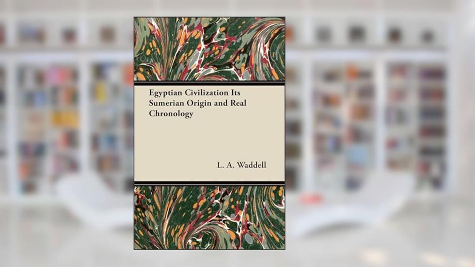 Egyptian Civilization Its Sumerian Origin and Real Chronology, written by L a Waddell