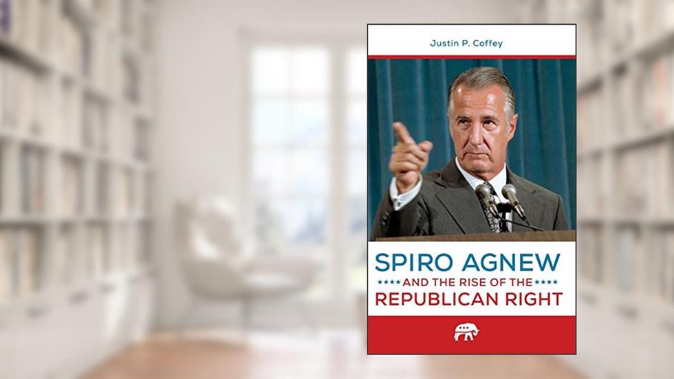 Spiro Agnew and the Rise of the Republican Right, written by Justin P. Coffey