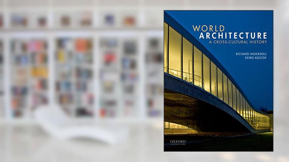 World Architecture: A Cross-Cultural History, written by Richard Ingersoll; Spiro Kostof