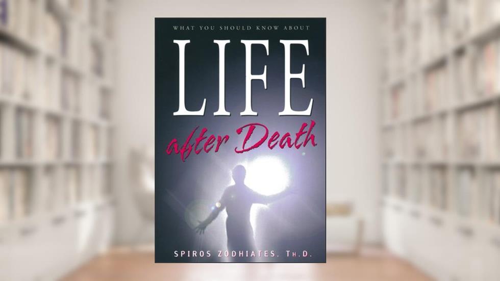 What You Should Know About Life after Death: Life After Death, written by Dr. Spiros Zodhiates