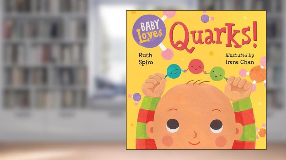 Baby Loves Quarks! (Baby Loves Science), written by Ruth Spiro