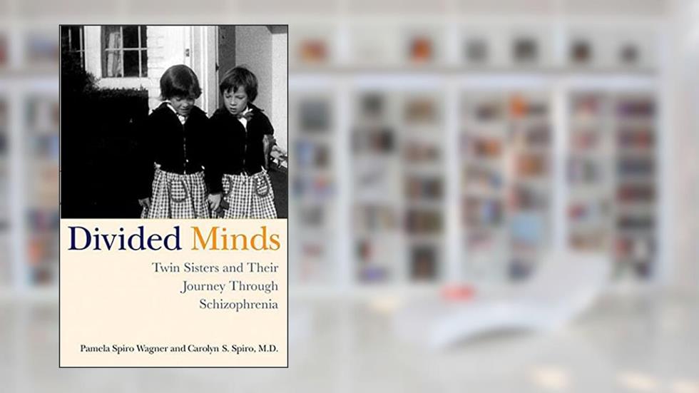 Divided Minds: Twin Sisters and Their Journey Through Schizophrenia, written by Pamela Spiro Wagner; Carolyn Spiro
