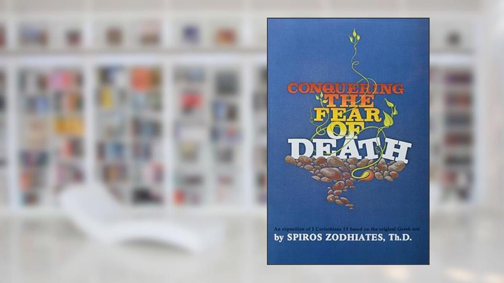 Conquering the Fear of Death: First Corinthians Chapter Fifteen Exegetical Commentary Series, written by Dr. Spiros Zodhiates