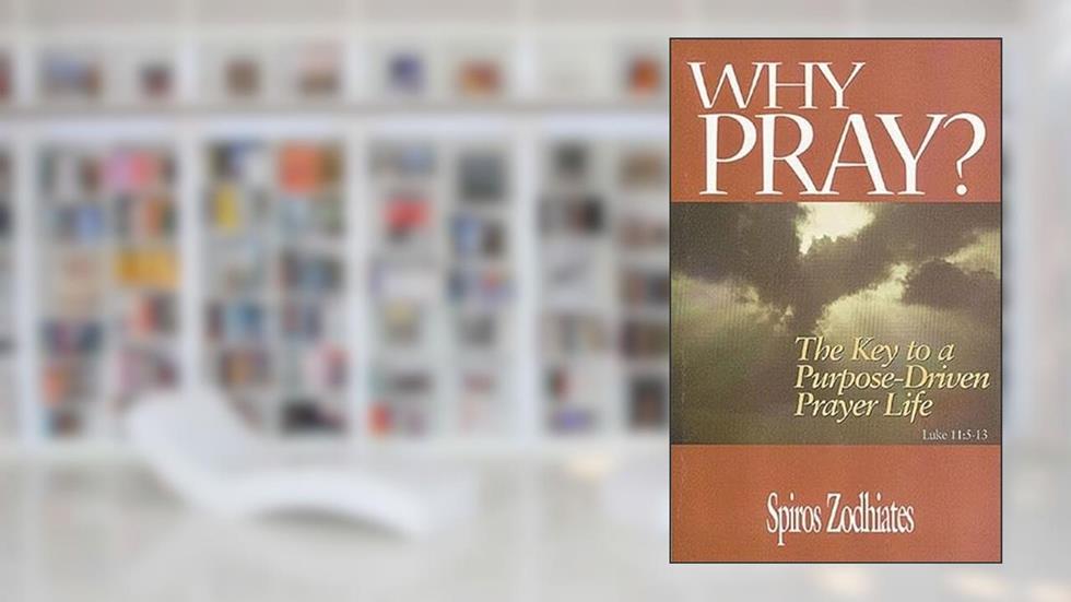 Why Pray?: The Key to a Purpose-driven Prayer Life (Luke Trio Series), written by Dr. Spiros Zodhiates