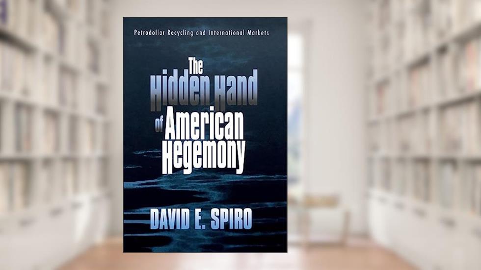 The Hidden Hand of American Hegemony: Petrodollar Recycling and International Markets (Cornell Studies in Political Economy), written by David E. Spiro