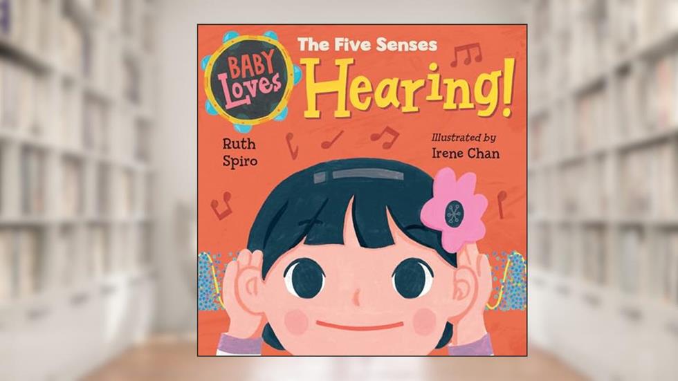 Baby Loves the Five Senses: Hearing! (Baby Loves Science), written by Ruth Spiro