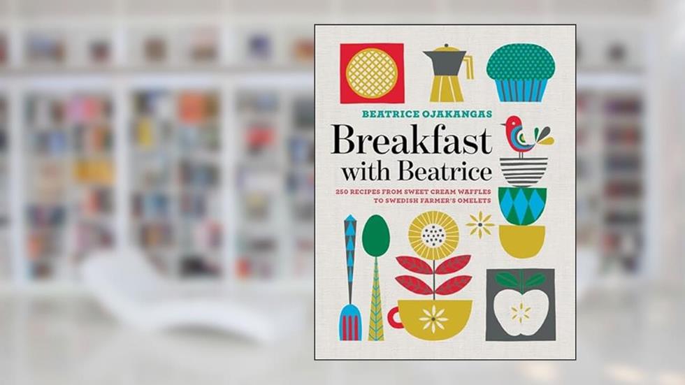 Breakfast with Beatrice: 250 Recipes from Sweet Cream Waffles to Swedish Farmer's Omelets, written by Beatrice Ojakangas