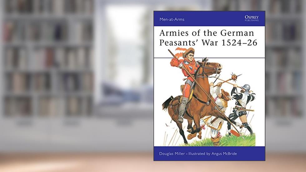 Armies of the German Peasants' War 1524-26 (Men-at-Arms, 384), written by Douglas Miller